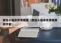 微信小程序开发框架（微信小程序开发框架 初学者）