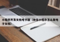 小程序开发文档电子版（微信小程序怎么做电子文档）