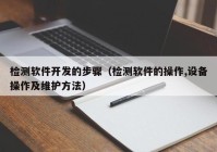 检测软件开发的步骤（检测软件的操作,设备操作及维护方法）