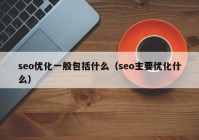 seo优化一般包括什么（seo主要优化什么）