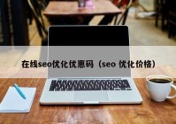 在线seo优化优惠码（seo 优化价格）