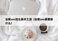 谷歌seo优化新手工资（谷歌seo需要做什么）