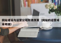 网站建设与运营公司财务预算（网站的运营成本明细）